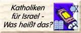 Was meinen wir mit Katholiken für Israel?