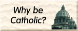 Why Be Catholic?