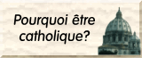 Pourquoi être catholique?